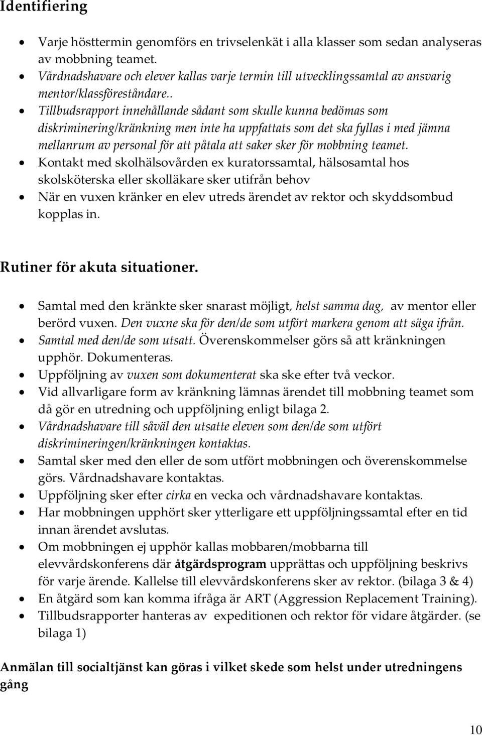 . Tillbudsrapport innehållande sådant som skulle kunna bedömas som diskriminering/kränkning men inte ha uppfattats som det ska fyllas i med jämna mellanrum av personal för att påtala att saker sker