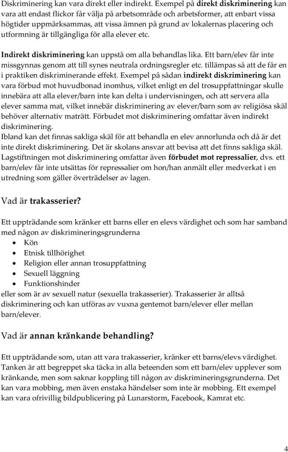 utformning är tillgängliga för alla elever etc. Indirekt diskriminering kan uppstå om alla behandlas lika. Ett barn/elev får inte missgynnas genom att till synes neutrala ordningsregler etc.