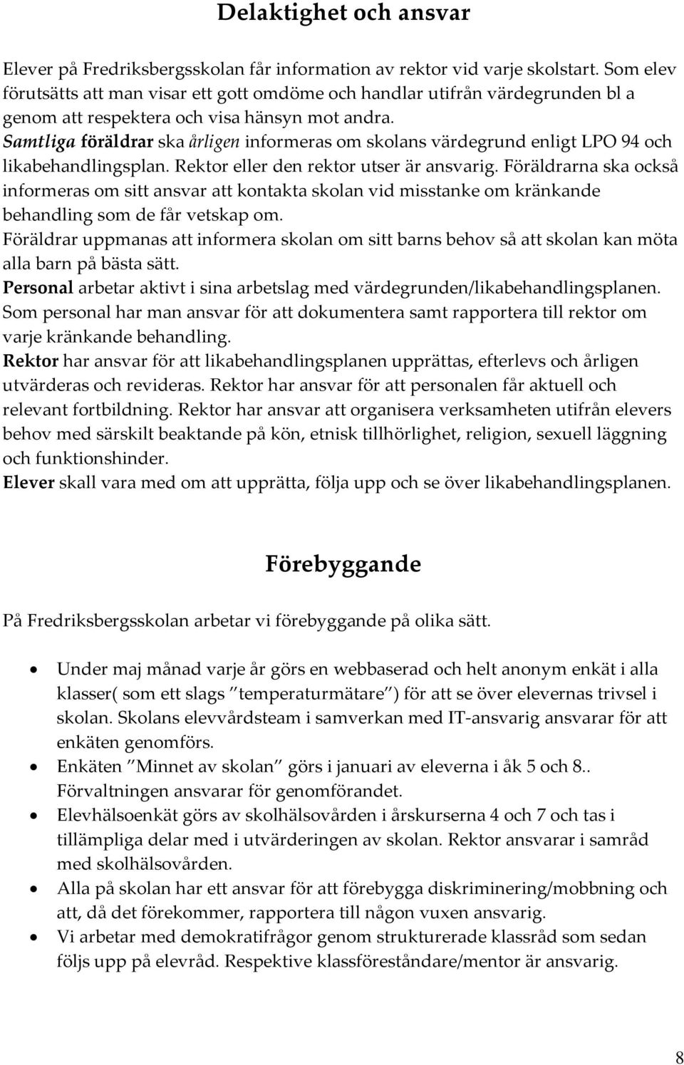 Samtliga föräldrar ska årligen informeras om skolans värdegrund enligt LPO 94 och likabehandlingsplan. Rektor eller den rektor utser är ansvarig.