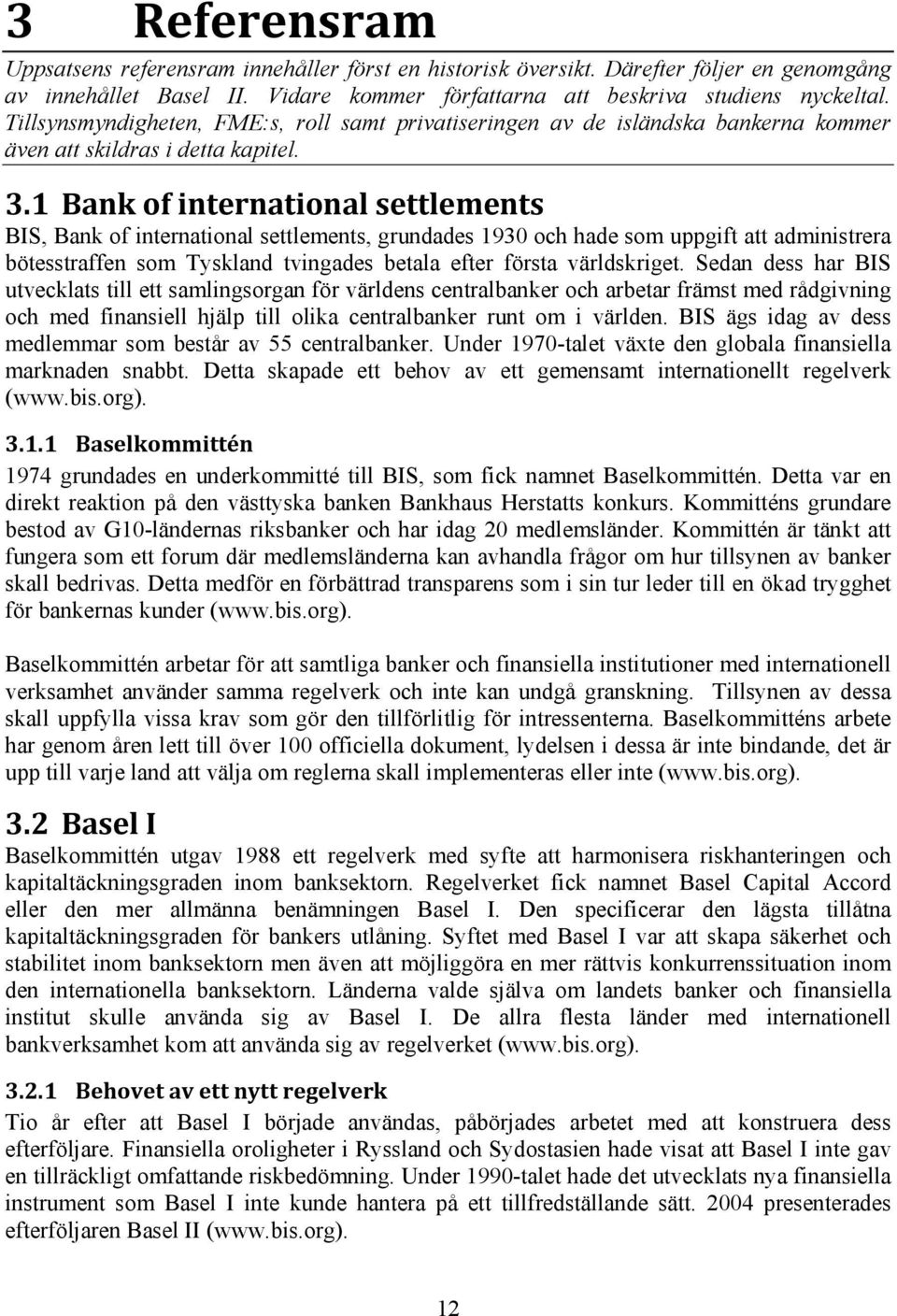 1 Bank of international settlements BIS, Bank of international settlements, grundades 1930 och hade som uppgift att administrera bötesstraffen som Tyskland tvingades betala efter första världskriget.