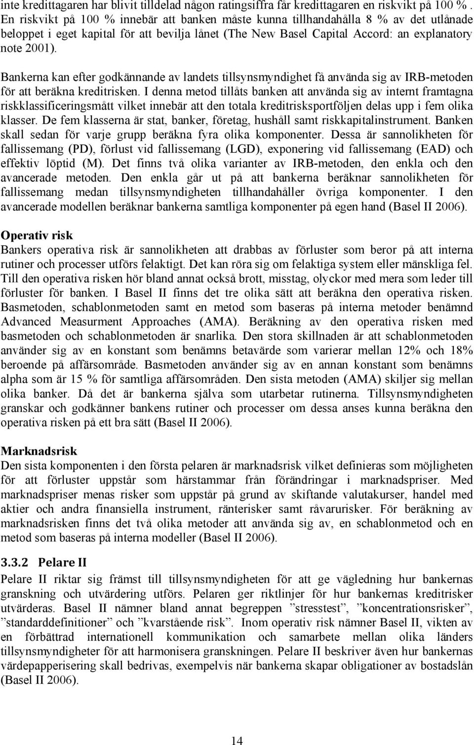 Bankerna kan efter godkännande av landets tillsynsmyndighet få använda sig av IRB-metoden för att beräkna kreditrisken.