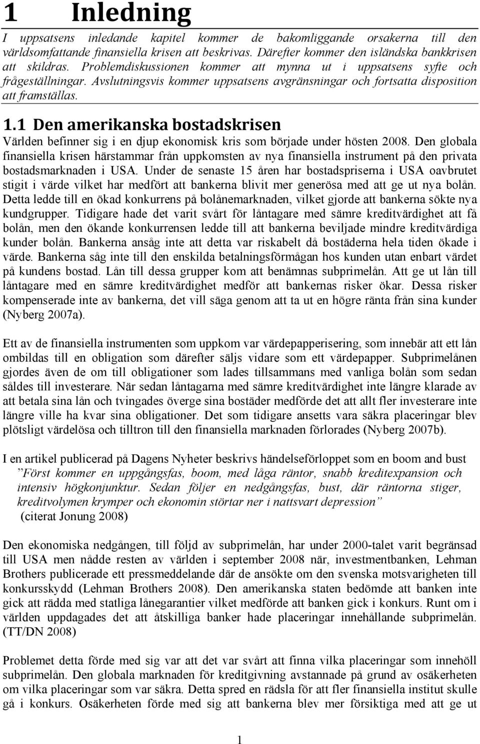 1 Den amerikanska bostadskrisen Världen befinner sig i en djup ekonomisk kris som började under hösten 2008.