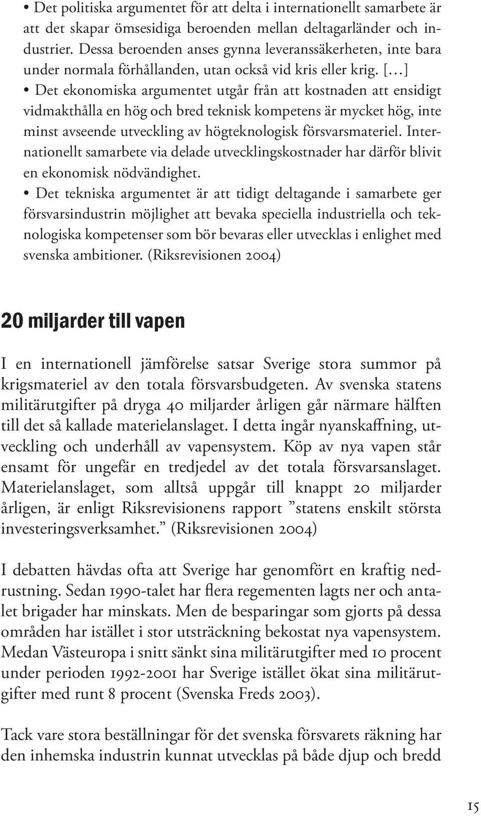 [ ] Det ekonomiska argumentet utgår från att kostnaden att ensidigt vidmakthålla en hög och bred teknisk kompetens är mycket hög, inte minst avseende utveckling av högteknologisk försvarsmateriel.