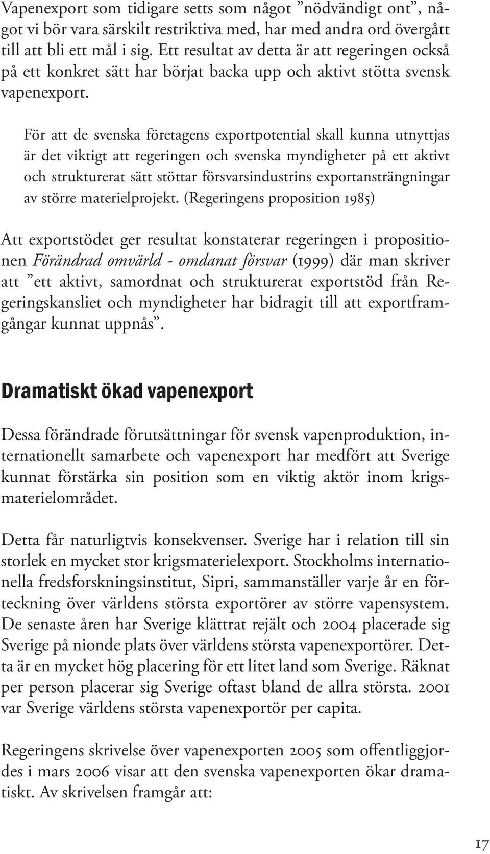 För att de svenska företagens exportpotential skall kunna utnyttjas är det viktigt att regeringen och svenska myndigheter på ett aktivt och strukturerat sätt stöttar försvarsindustrins