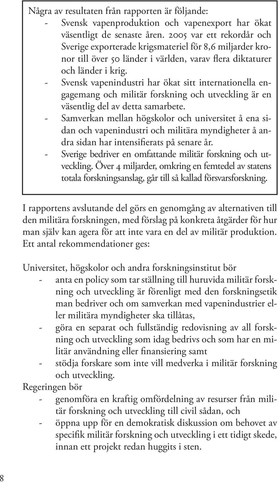 - Svensk vapenindustri har ökat sitt internationella engagemang och militär forskning och utveckling är en väsentlig del av detta samarbete.