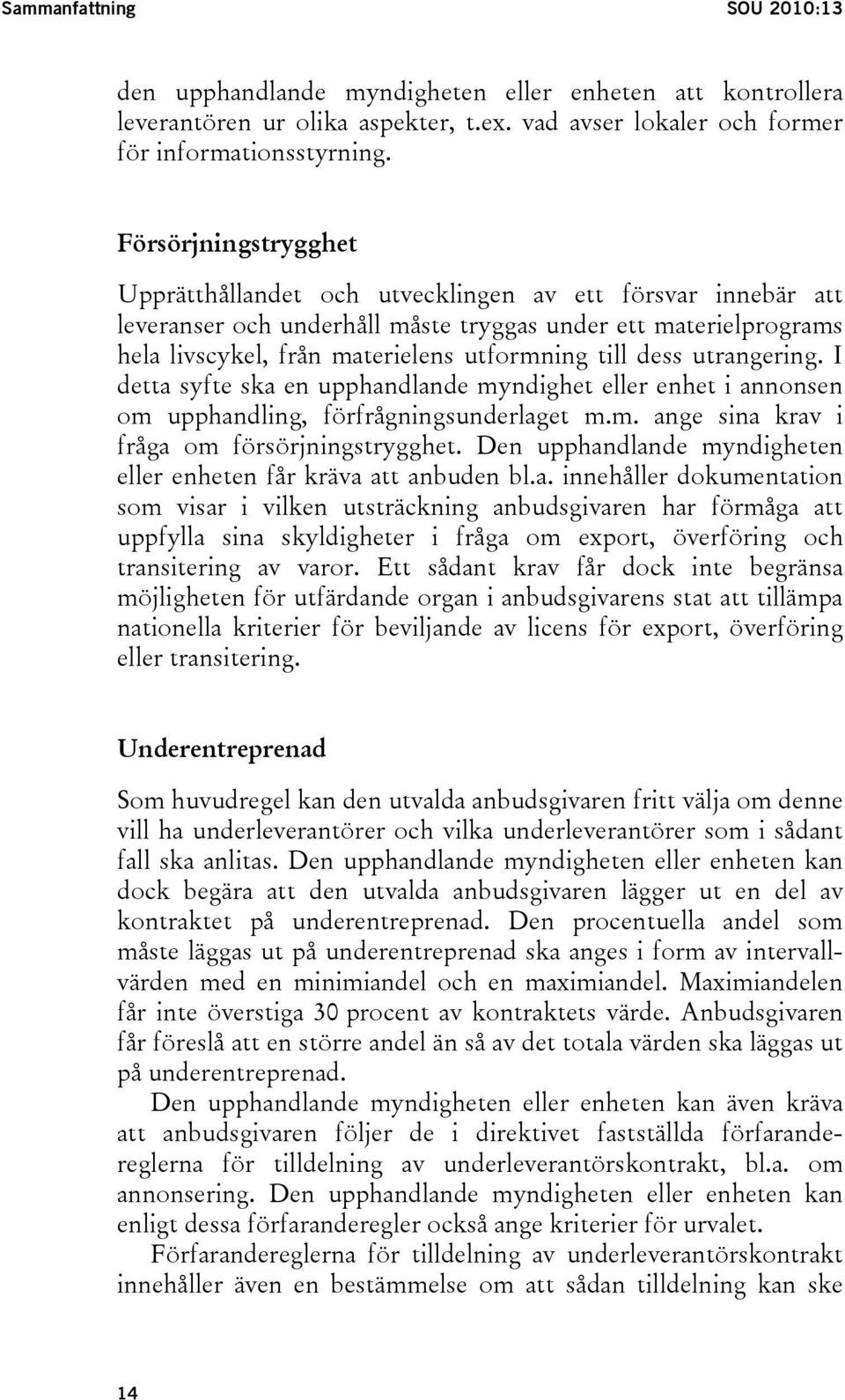 dess utrangering. I detta syfte ska en upphandlande myndighet eller enhet i annonsen om upphandling, förfrågningsunderlaget m.m. ange sina krav i fråga om försörjningstrygghet.