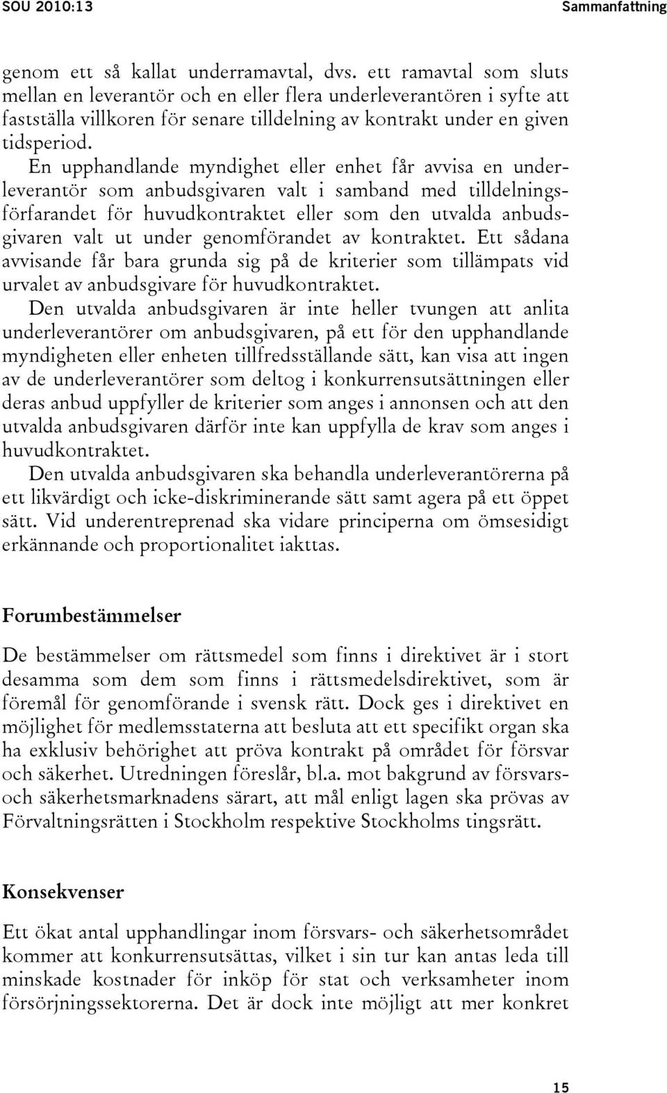 En upphandlande myndighet eller enhet får avvisa en underleverantör som anbudsgivaren valt i samband med tilldelningsförfarandet för huvudkontraktet eller som den utvalda anbudsgivaren valt ut under