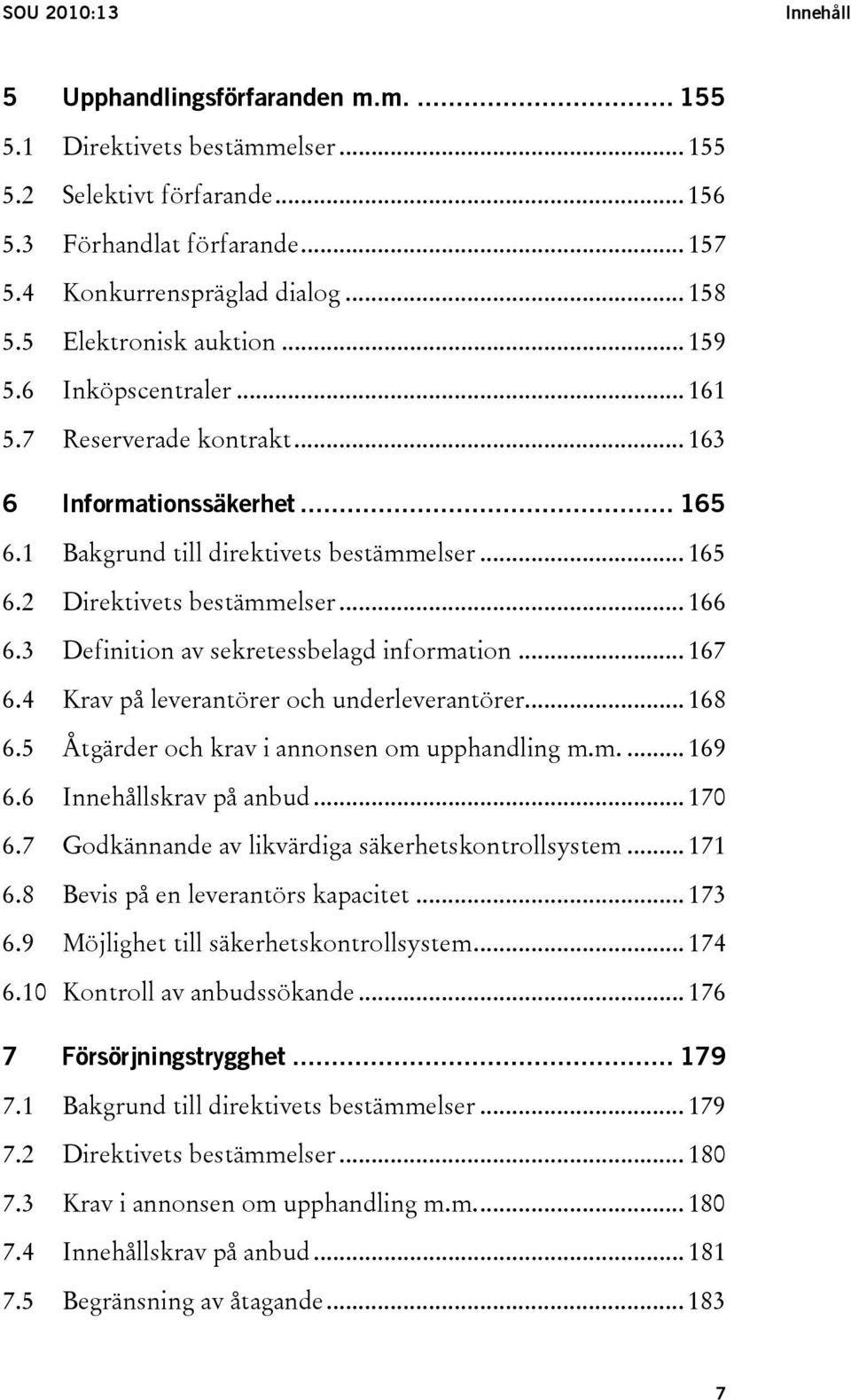 .. 166 6.3 Definition av sekretessbelagd information... 167 6.4 Krav på leverantörer och underleverantörer... 168 6.5 Åtgärder och krav i annonsen om upphandling m.m.... 169 6.