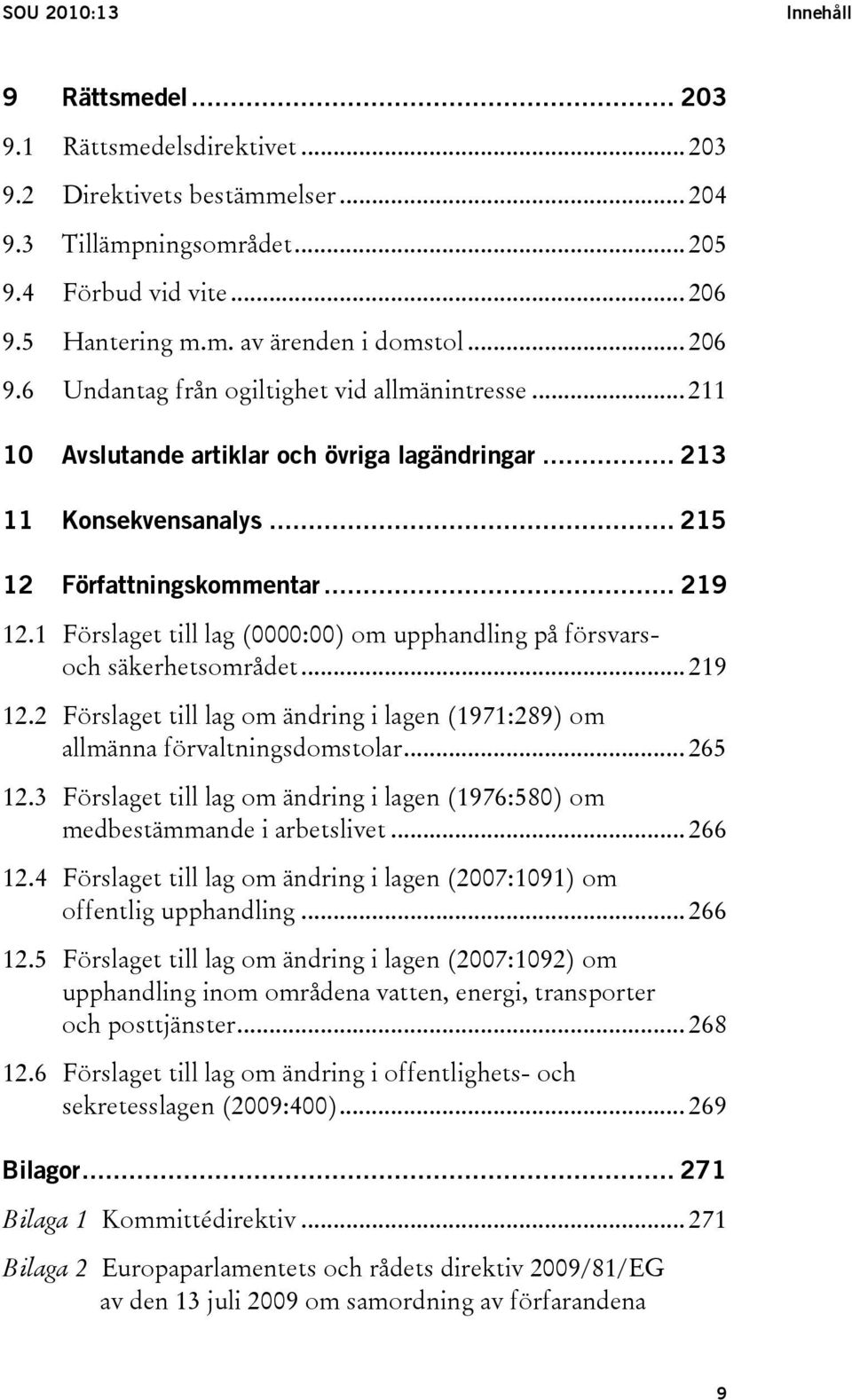 1 Förslaget till lag (0000:00) om upphandling på försvarsoch säkerhetsområdet... 219 12.2 Förslaget till lag om ändring i lagen (1971:289) om allmänna förvaltningsdomstolar... 265 12.