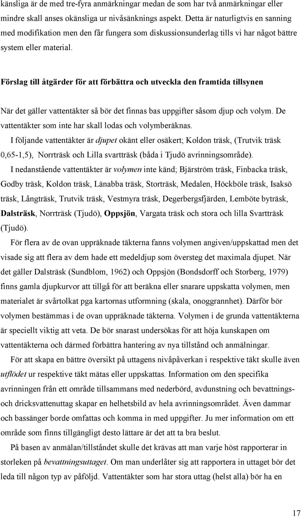 Förslag till åtgärder för att förbättra och utveckla den framtida tillsynen När det gäller vattentäkter så bör det finnas bas uppgifter såsom djup och volym.