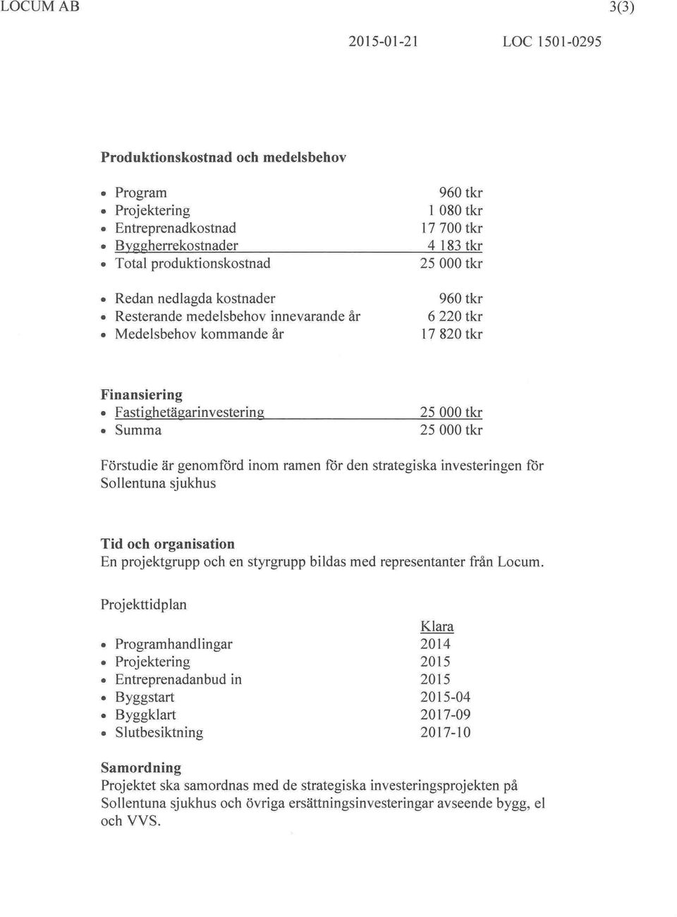 är genomförd inom ramen för den strategiska investeringen för Sollentuna sjukhus Tid och organisation En projektgrupp och en styrgrupp bildas med representanter från Locum.