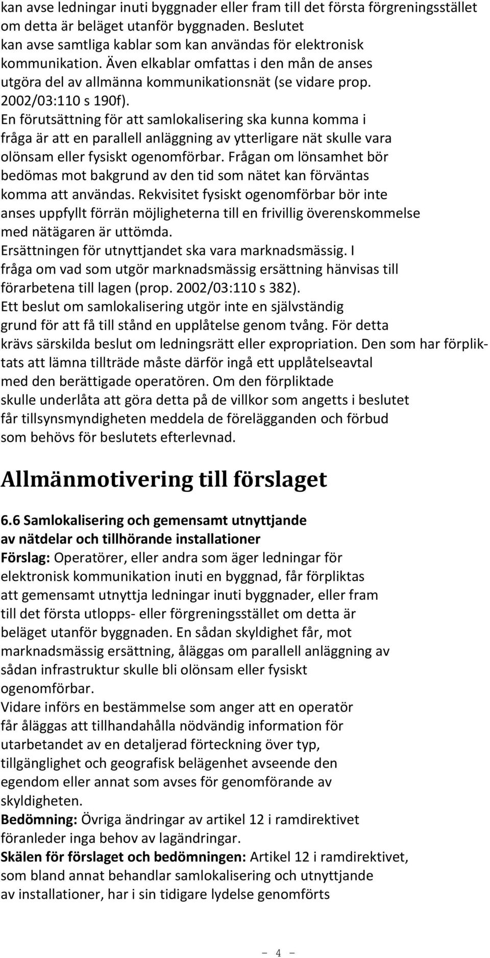 2002/03:110 s 190f). En förutsättning för att samlokalisering ska kunna komma i fråga är att en parallell anläggning av ytterligare nät skulle vara olönsam eller fysiskt ogenomförbar.