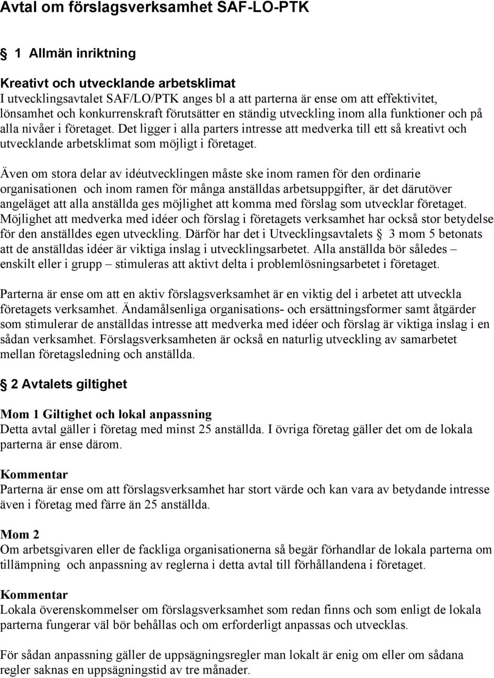 Det ligger i alla parters intresse att medverka till ett så kreativt och utvecklande arbetsklimat som möjligt i företaget.