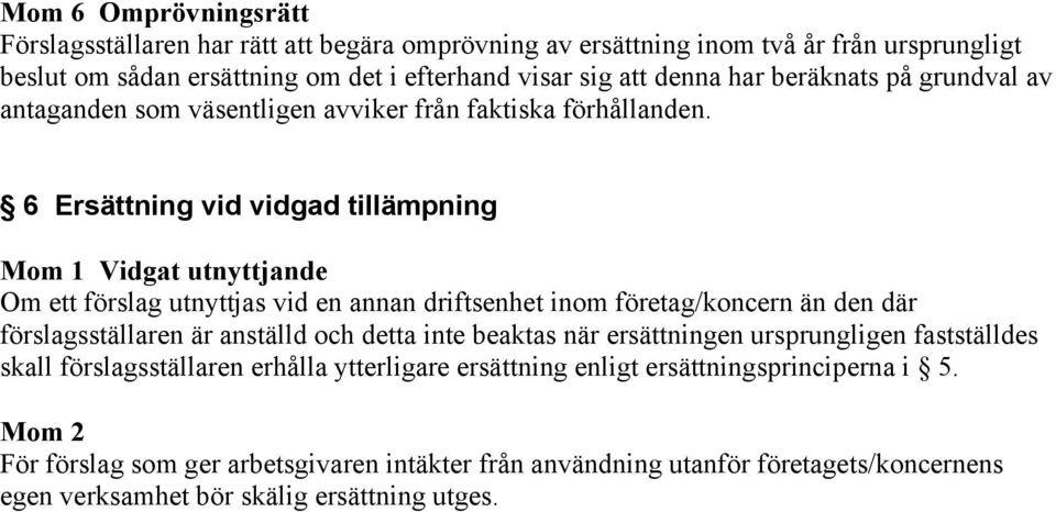 6 Ersättning vid vidgad tillämpning Mom 1 Vidgat utnyttjande Om ett förslag utnyttjas vid en annan driftsenhet inom företag/koncern än den där förslagsställaren är anställd och detta