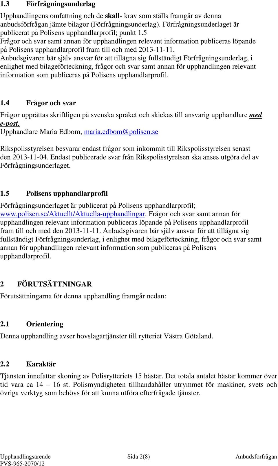 5 Frågor och svar samt annan för upphandlingen relevant information publiceras löpande på Polisens upphandlarprofil fram till och med 2013-11-11.