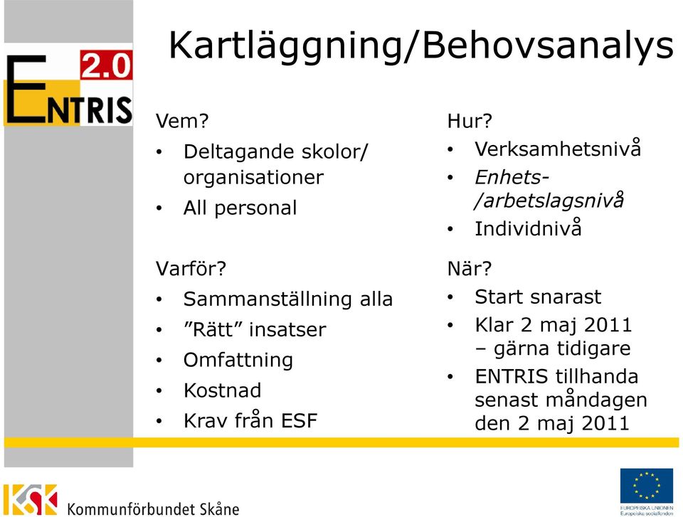 Sammanställning alla Rätt insatser Omfattning Kostnad Krav från ESF Hur?