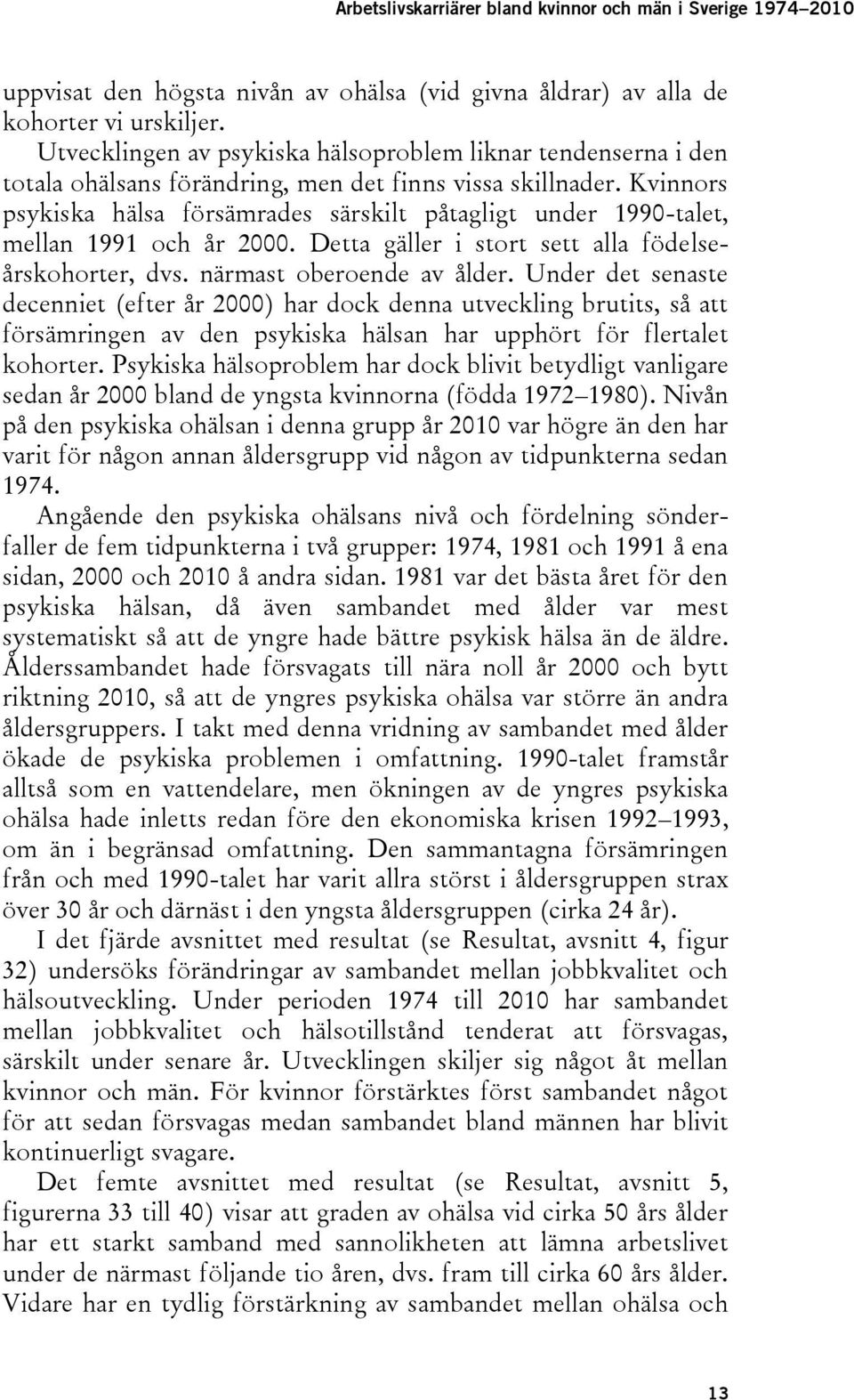 Kvinnors psykiska hälsa försämrades särskilt påtagligt under 1990-talet, mellan 1991 och år 2000. Detta gäller i stort sett alla födelseårskohorter, dvs. närmast oberoende av ålder.