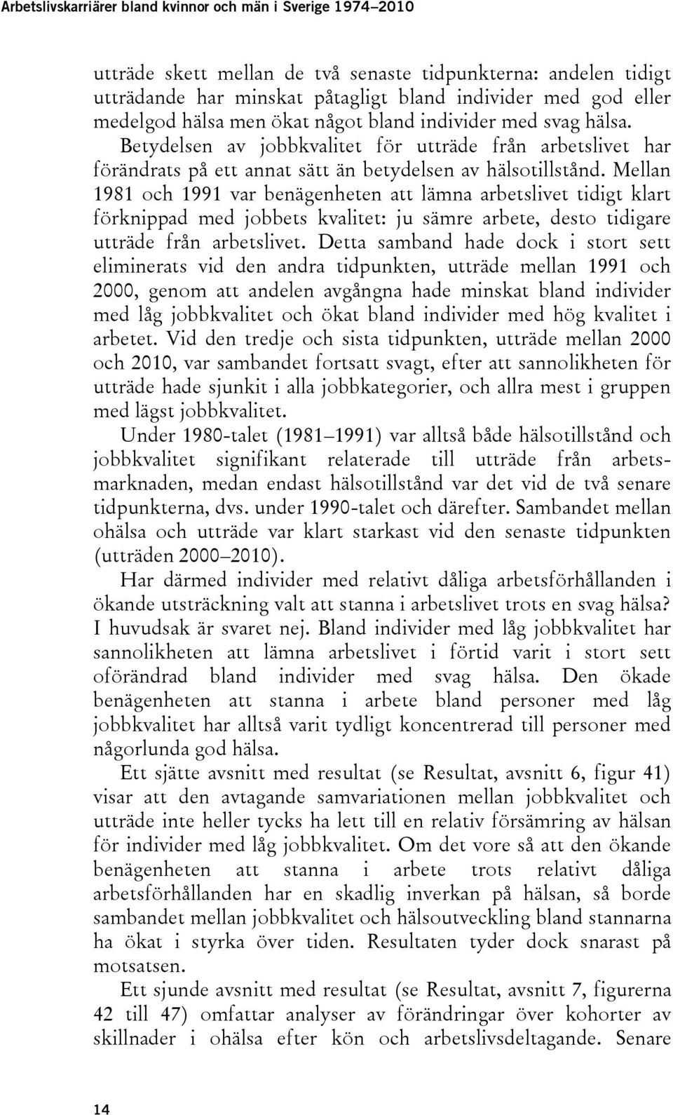 Mellan 1981 och 1991 var benägenheten att lämna arbetslivet tidigt klart förknippad med jobbets kvalitet: ju sämre arbete, desto tidigare utträde från arbetslivet.