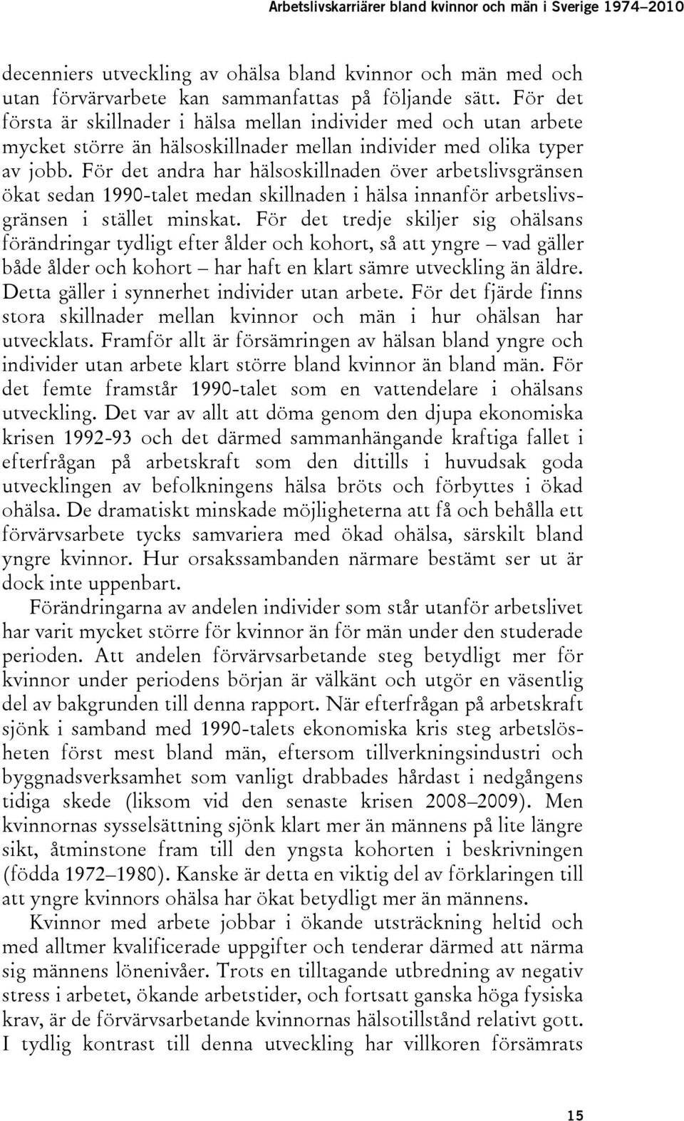 För det andra har hälsoskillnaden över arbetslivsgränsen ökat sedan 1990-talet medan skillnaden i hälsa innanför arbetslivsgränsen i stället minskat.