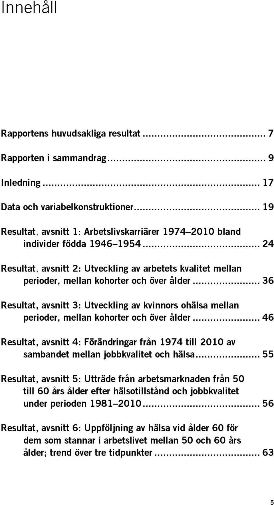 .. 36 Resultat, avsnitt 3: Utveckling av kvinnors ohälsa mellan perioder, mellan kohorter och över ålder.