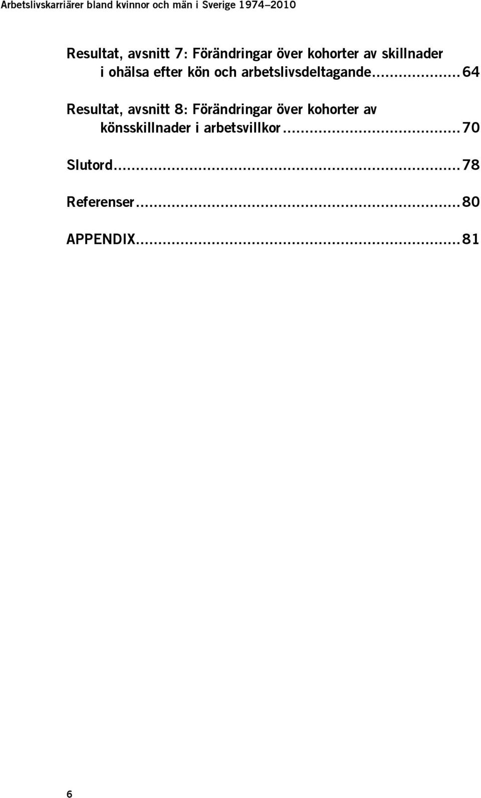 .. 64 Resultat, avsnitt 8: Förändringar över kohorter av