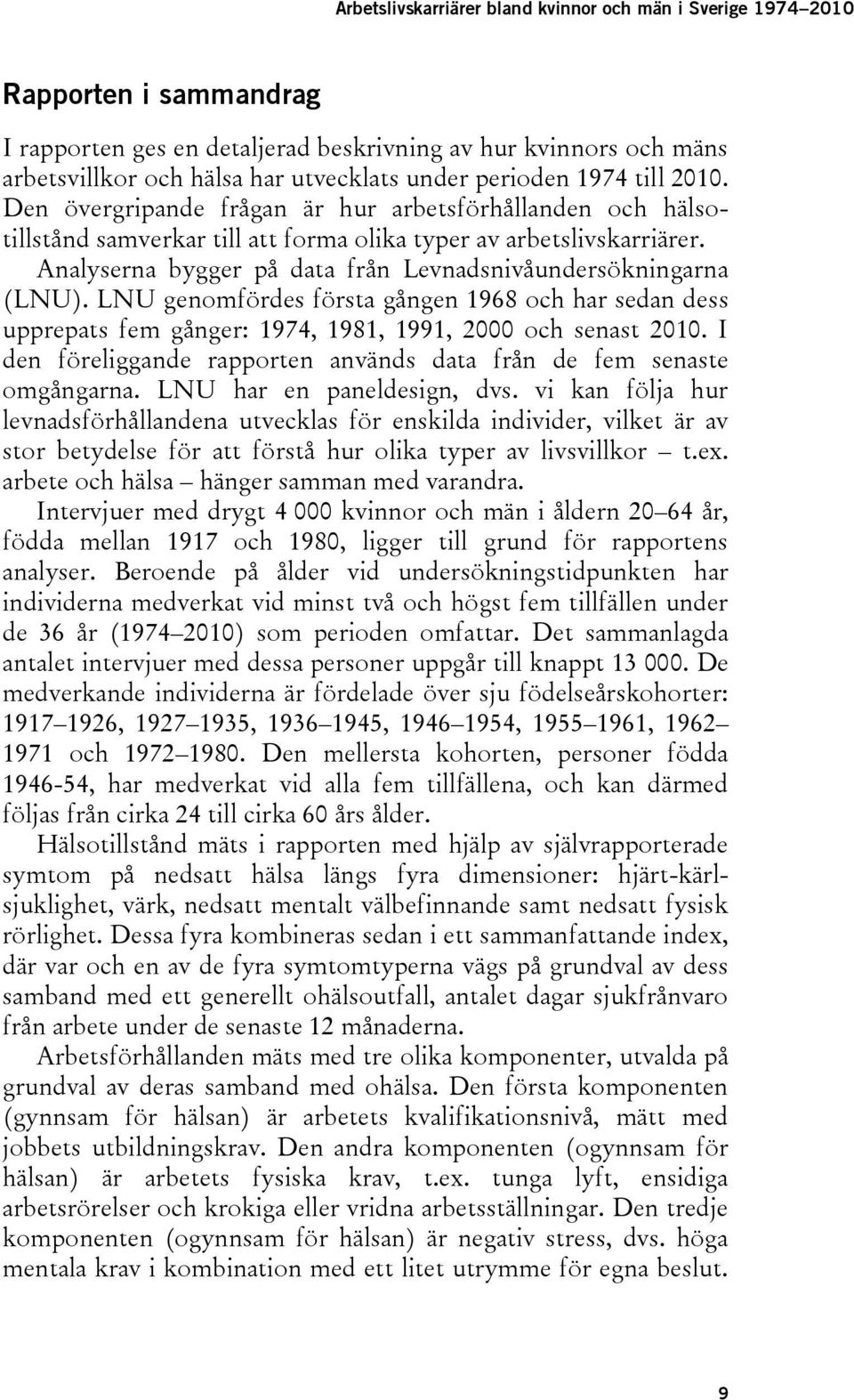 LNU genomfördes första gången 1968 och har sedan dess upprepats fem gånger: 1974, 1981, 1991, 2000 och senast 2010. I den föreliggande rapporten används data från de fem senaste omgångarna.