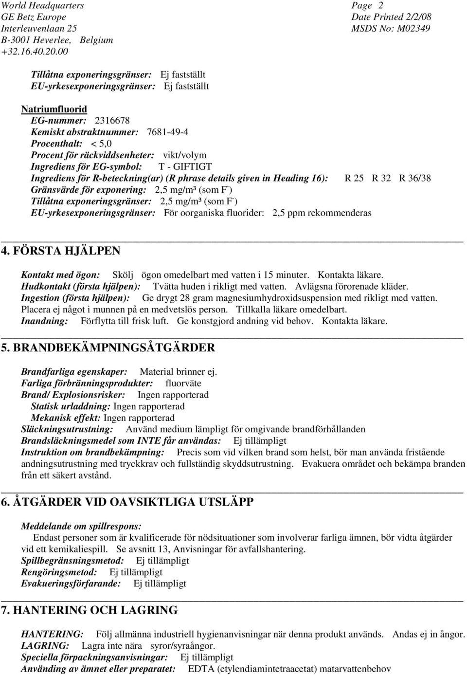 F - ) Tillåtna exponeringsgränser: 2,5 mg/m³ (som F - ) EU-yrkesexponeringsgränser: För oorganiska fluorider: 2,5 ppm rekommenderas 4.