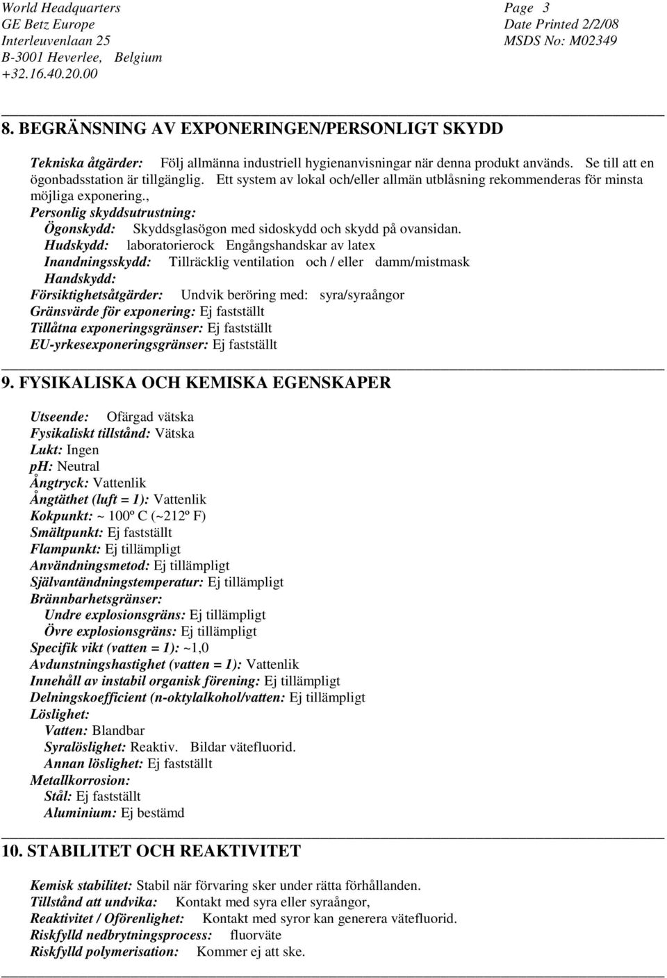 Hudskydd: laboratorierock Engångshandskar av latex Inandningsskydd: Tillräcklig ventilation och / eller damm/mistmask Handskydd: Försiktighetsåtgärder: Undvik beröring med: syra/syraångor Gränsvärde