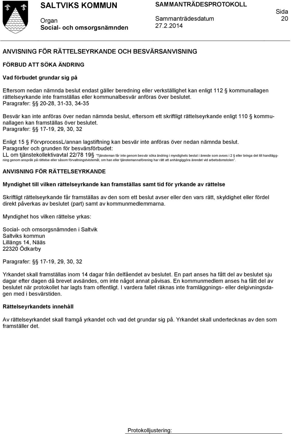 Paragrafer: 20-28, 31-33, 34-35 Besvär kan inte anföras över nedan nämnda beslut, eftersom ett skriftligt rättelseyrkande enligt 110 kommunallagen kan framställas över beslutet.