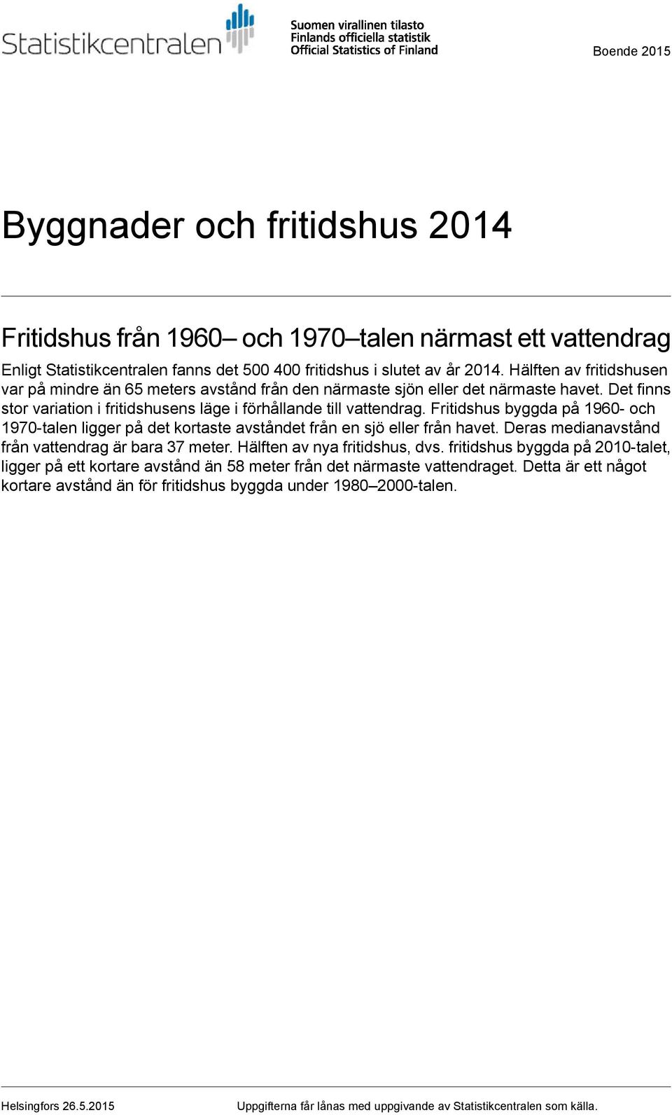 Fritidshus byggda på 1960- och 1970-talen ligger på det kortaste avståndet från en sjö eller från havet. Deras medianavstånd från vattendrag är bara 37 meter. Hälften av nya fritidshus, dvs.