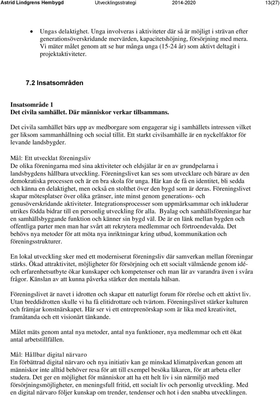 Vi mäter målet genom att se hur många unga (15-24 år) som aktivt deltagit i projektaktiviteter. 7.2 Insatsområden Insatsområde 1 Det civila samhället. Där människor verkar tillsammans.