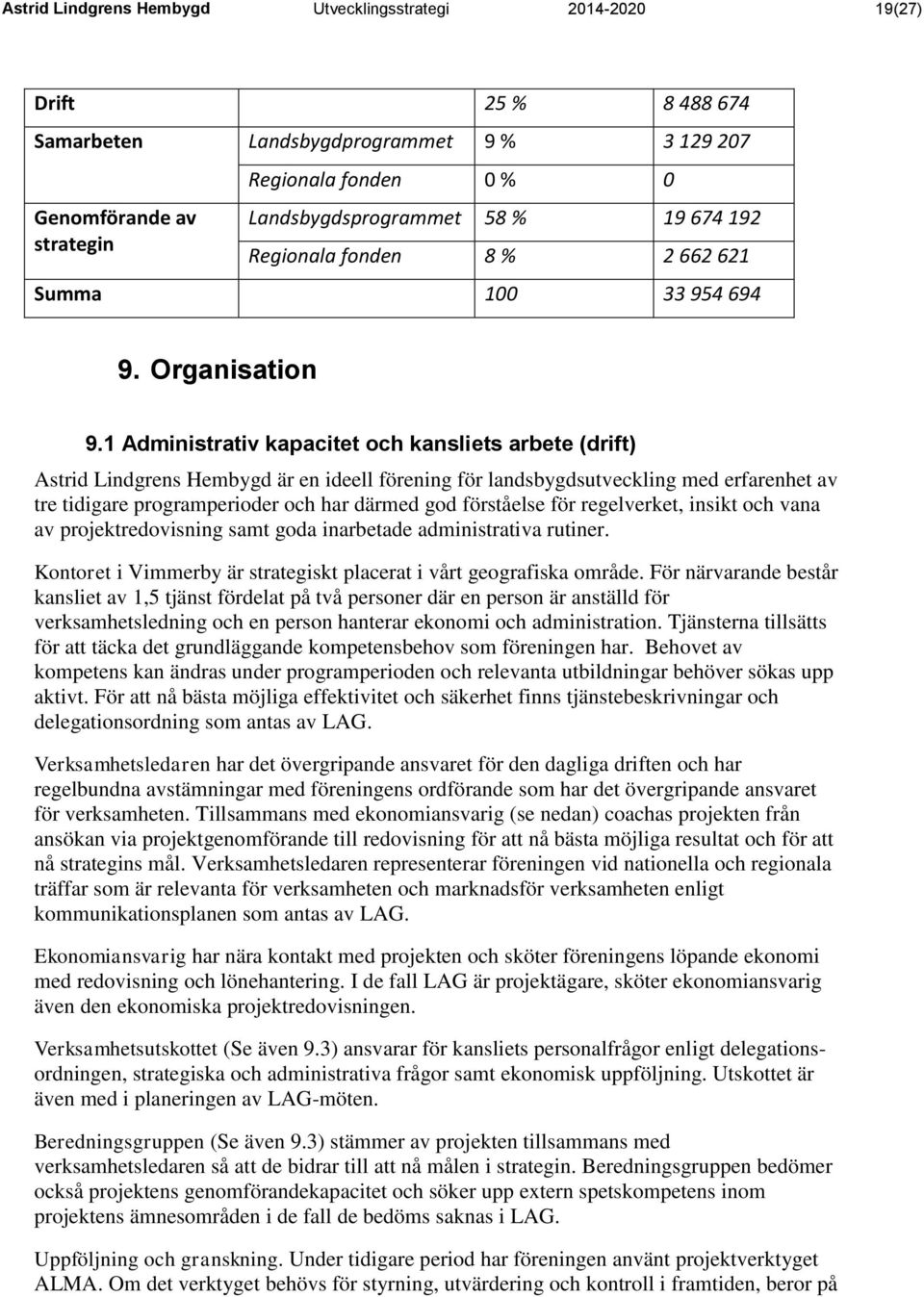 1 Administrativ kapacitet och kansliets arbete (drift) Astrid Lindgrens Hembygd är en ideell förening för landsbygdsutveckling med erfarenhet av tre tidigare programperioder och har därmed god