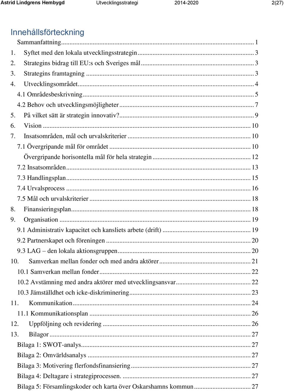 På vilket sätt är strategin innovativ?... 9 6. Vision... 10 7. Insatsområden, mål och urvalskriterier... 10 7.1 Övergripande mål för området... 10 Övergripande horisontella mål för hela strategin.