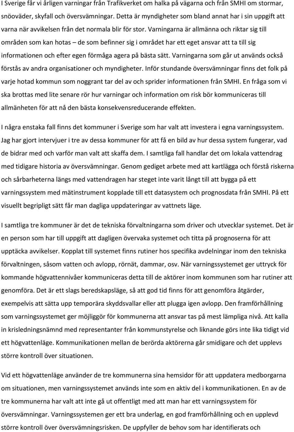 Varningarna är allmänna och riktar sig till områden som kan hotas de som befinner sig i området har ett eget ansvar att ta till sig informationen och efter egen förmåga agera på bästa sätt.