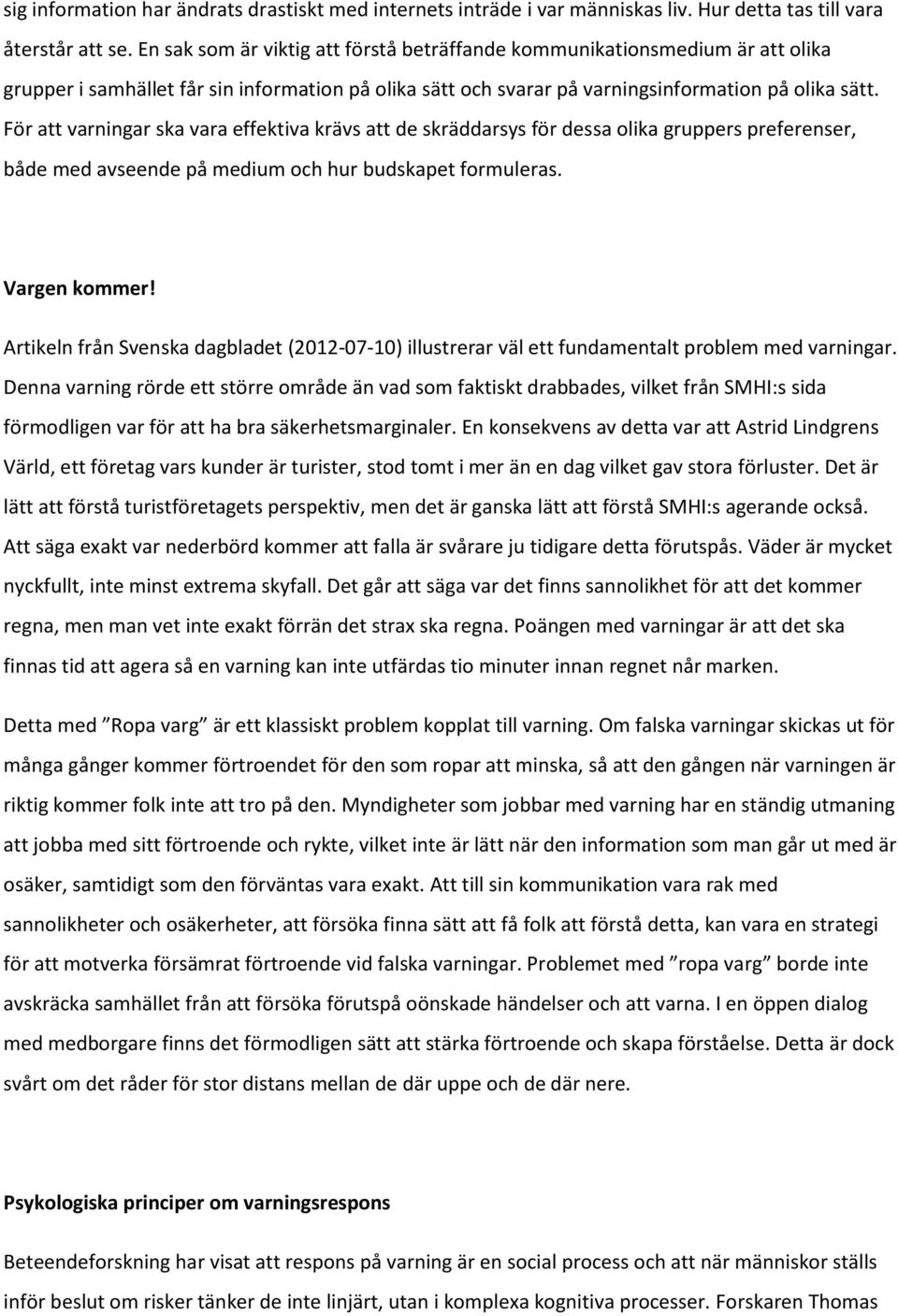 För att varningar ska vara effektiva krävs att de skräddarsys för dessa olika gruppers preferenser, både med avseende på medium och hur budskapet formuleras. Vargen kommer!