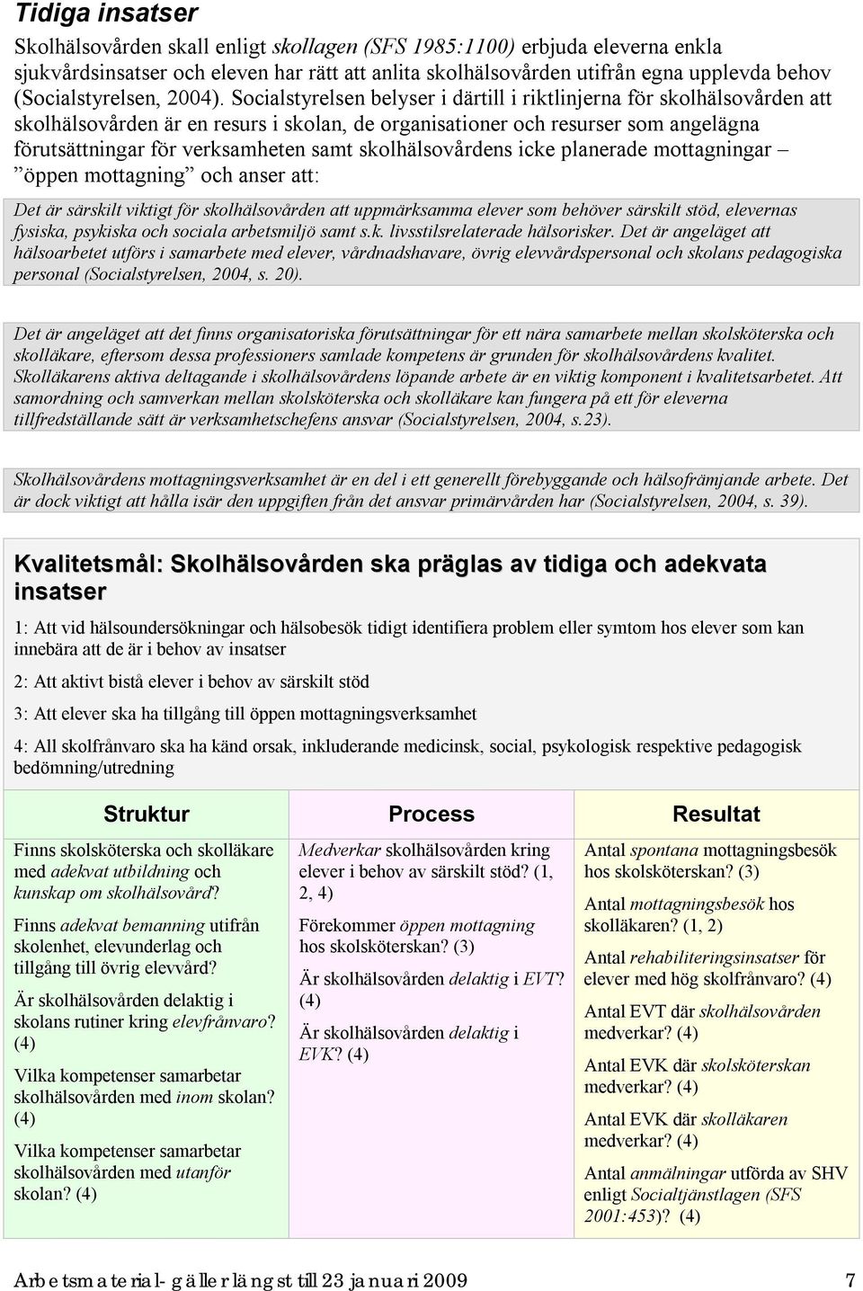 Socialstyrelsen belyser i därtill i riktlinjerna för skolhälsovården att skolhälsovården är en resurs i skolan, de organisationer och resurser som angelägna förutsättningar för verksamheten samt