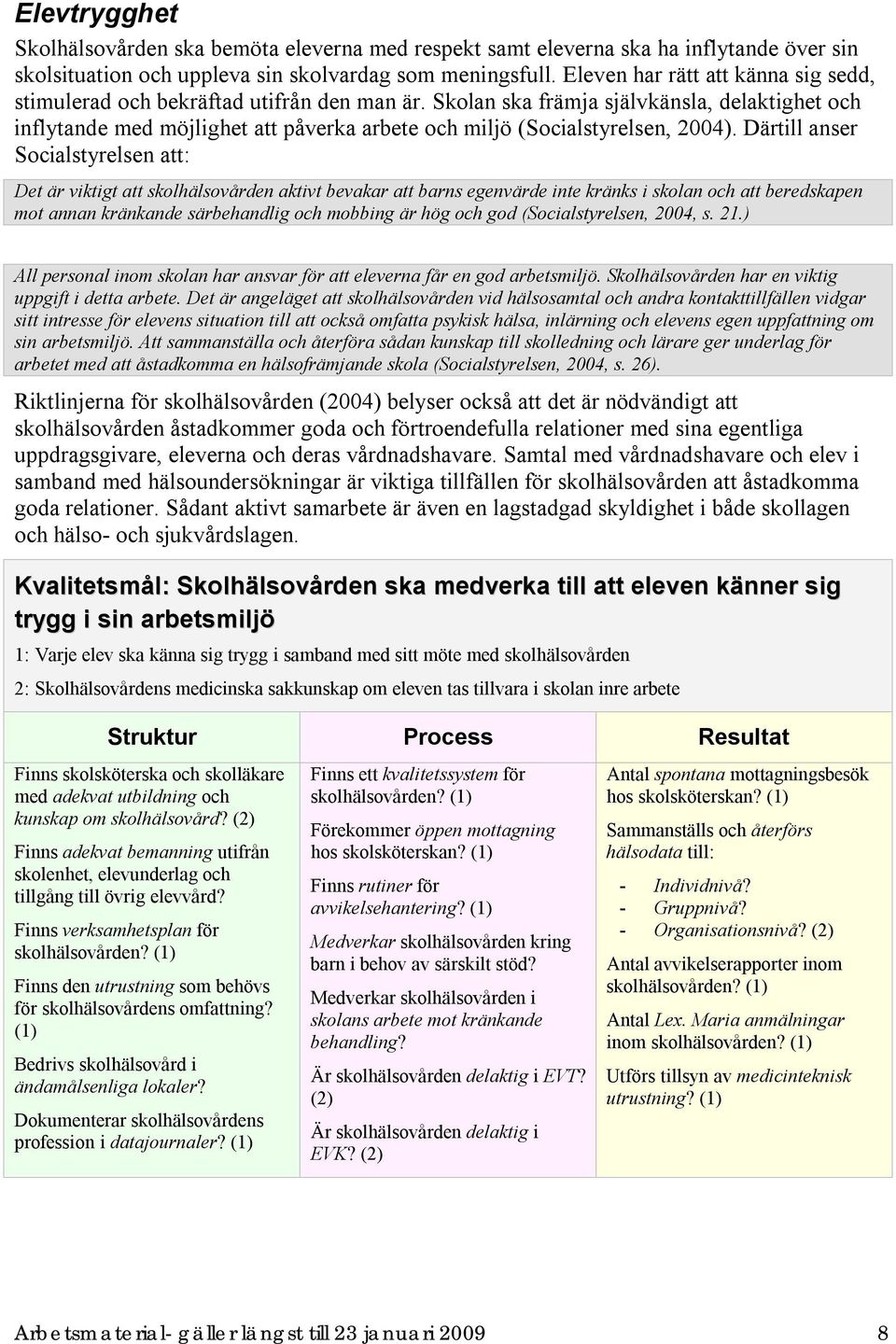 Skolan ska främja självkänsla, delaktighet och inflytande med möjlighet att påverka arbete och miljö (Socialstyrelsen, 2004).