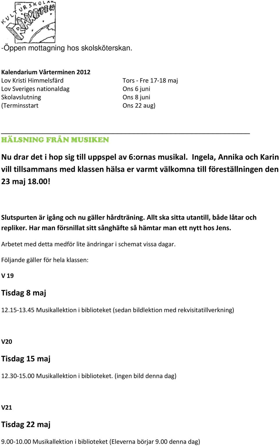 sig till uppspel av 6:ornas musikal. Ingela, Annika och Karin vill tillsammans med klassen hälsa er varmt välkomna till föreställningen den 23 maj 18.00!