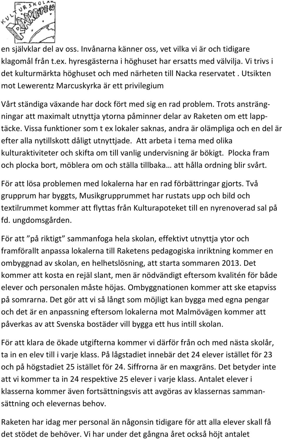 Trots ansträngningar att maximalt utnyttja ytorna påminner delar av Raketen om ett lapptäcke.