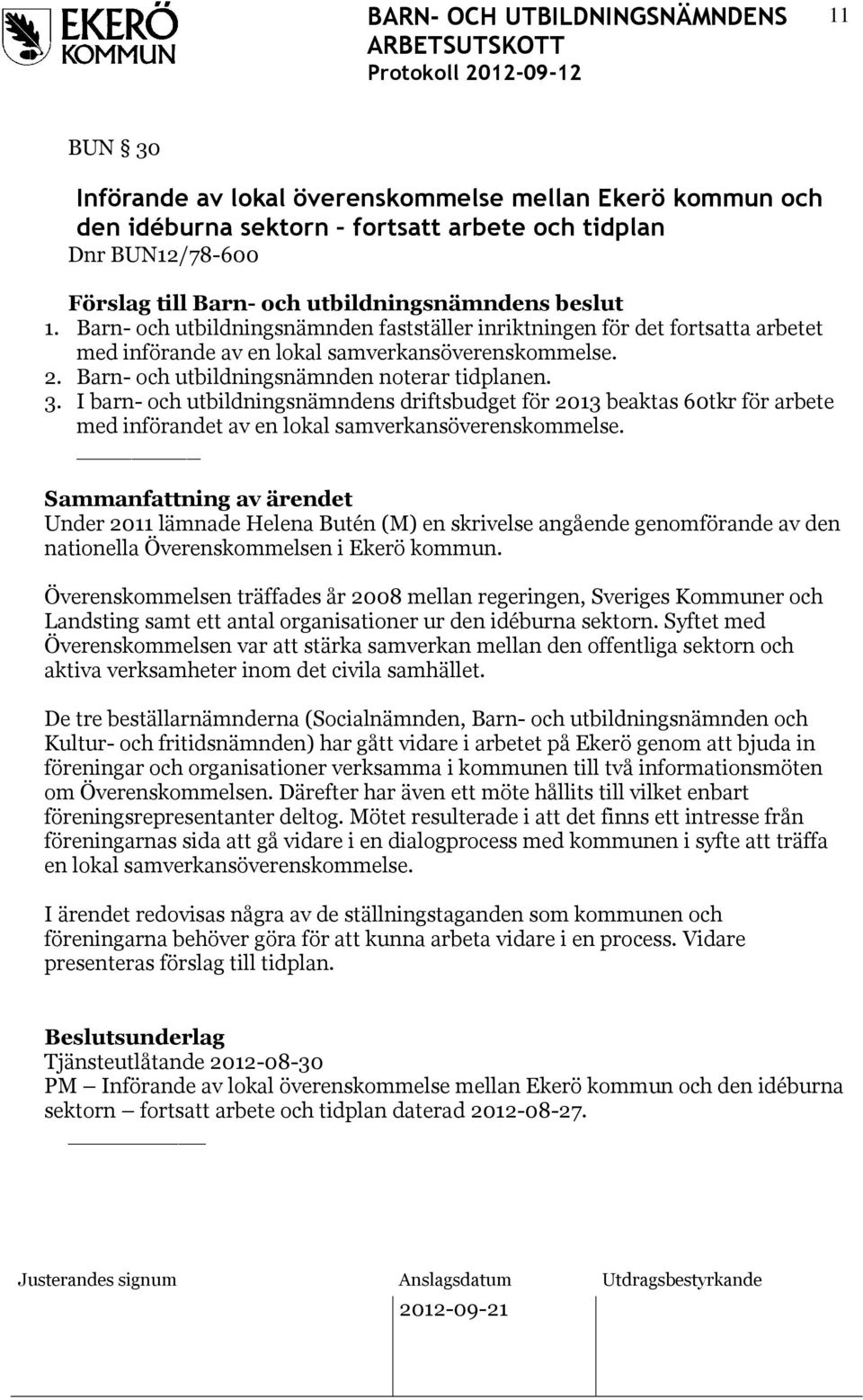 I barn- och utbildningsnämndens driftsbudget för 2013 beaktas 60tkr för arbete med införandet av en lokal samverkansöverenskommelse.