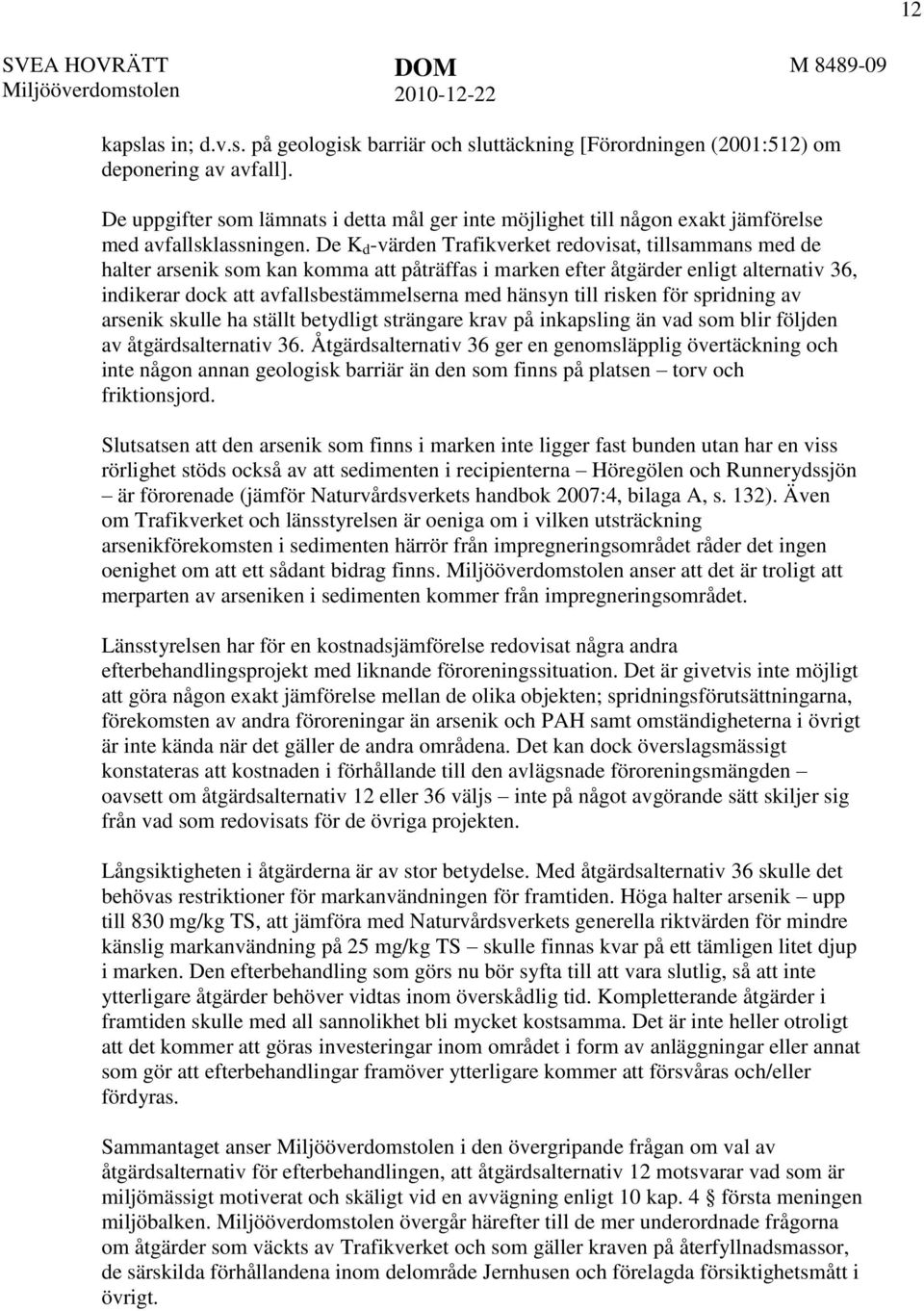 De K d -värden Trafikverket redovisat, tillsammans med de halter arsenik som kan komma att påträffas i marken efter åtgärder enligt alternativ 36, indikerar dock att avfallsbestämmelserna med hänsyn