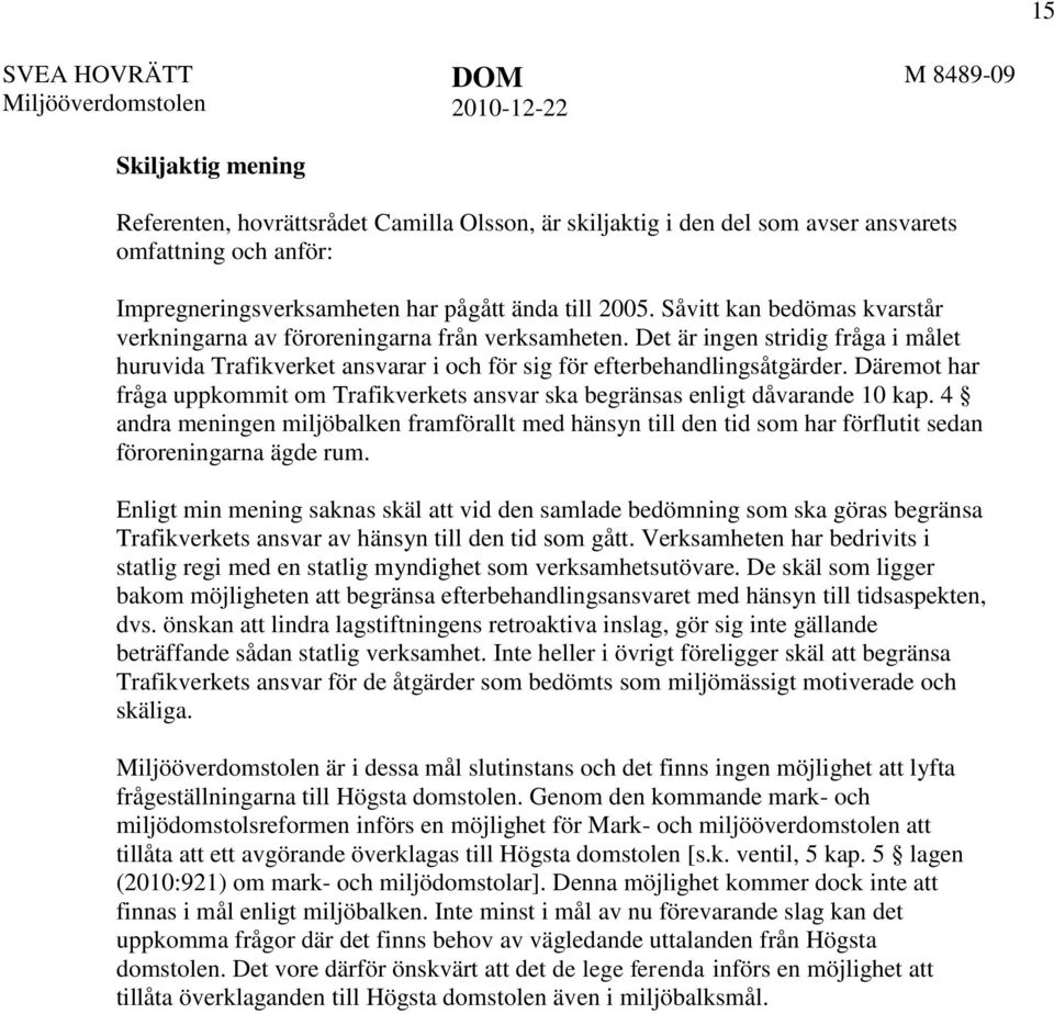 Det är ingen stridig fråga i målet huruvida Trafikverket ansvarar i och för sig för efterbehandlingsåtgärder. Däremot har fråga uppkommit om Trafikverkets ansvar ska begränsas enligt dåvarande 10 kap.