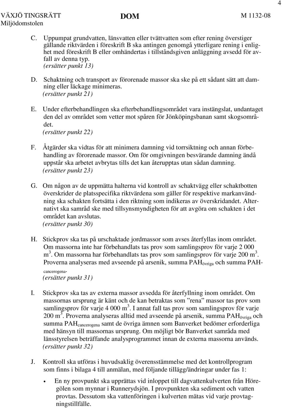 i tillståndsgiven anläggning avsedd för avfall av denna typ. (ersätter punkt 13) D. Schaktning och transport av förorenade massor ska ske på ett sådant sätt att damning eller läckage minimeras.