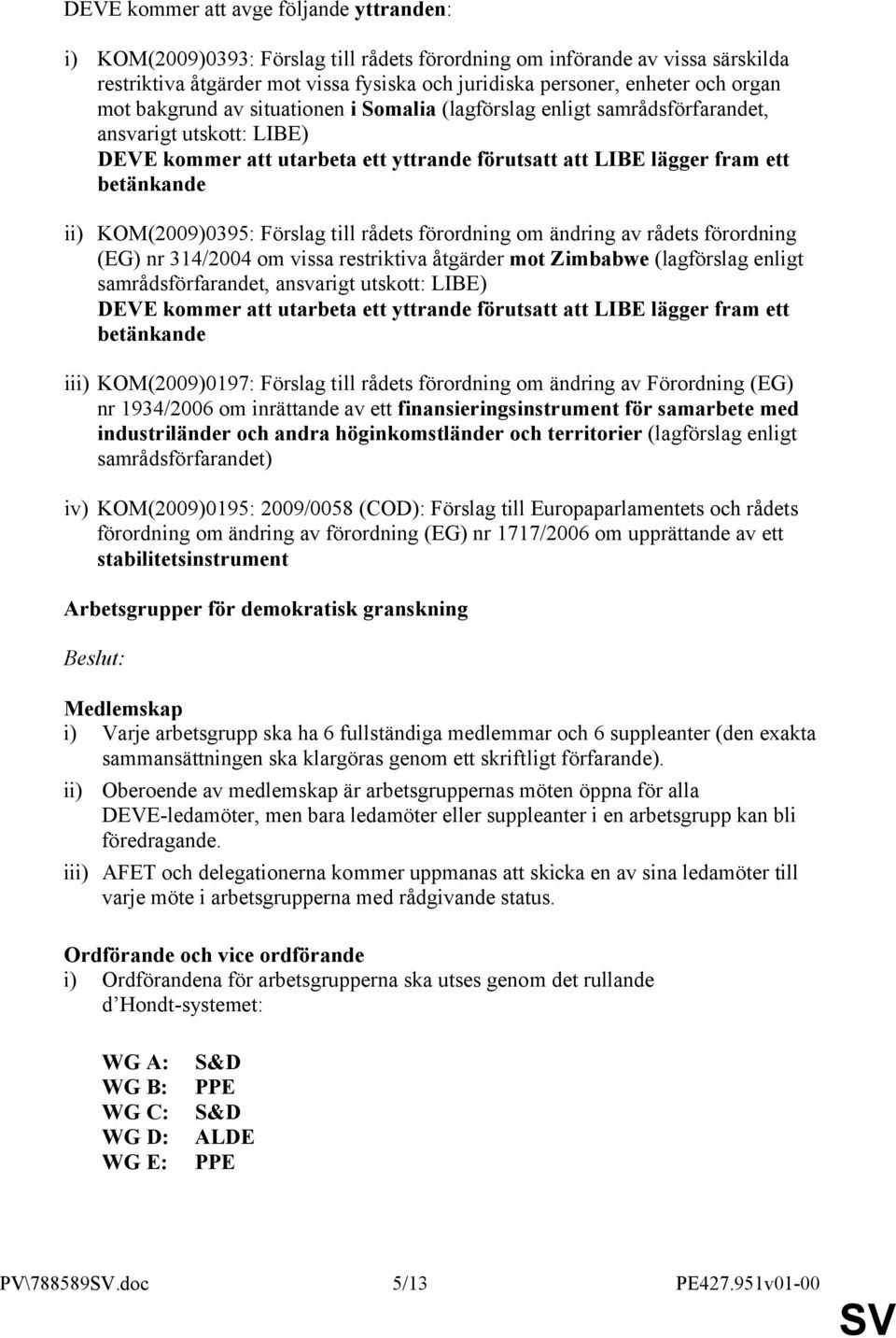 KOM(2009)0395: Förslag till rådets förordning om ändring av rådets förordning (EG) nr 314/2004 om vissa restriktiva åtgärder mot Zimbabwe (lagförslag enligt samrådsförfarandet, ansvarigt utskott: