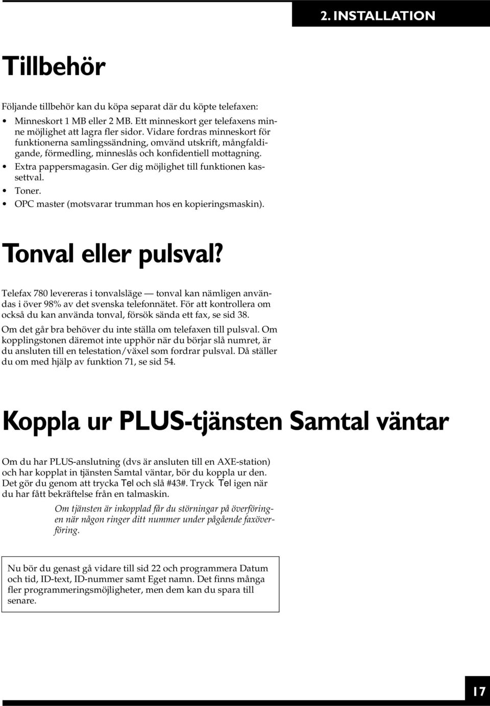 Ger dig möjlighet till funktionen kassettval. Toner. OPC master (motsvarar trumman hos en kopieringsmaskin). Tonval eller pulsval?