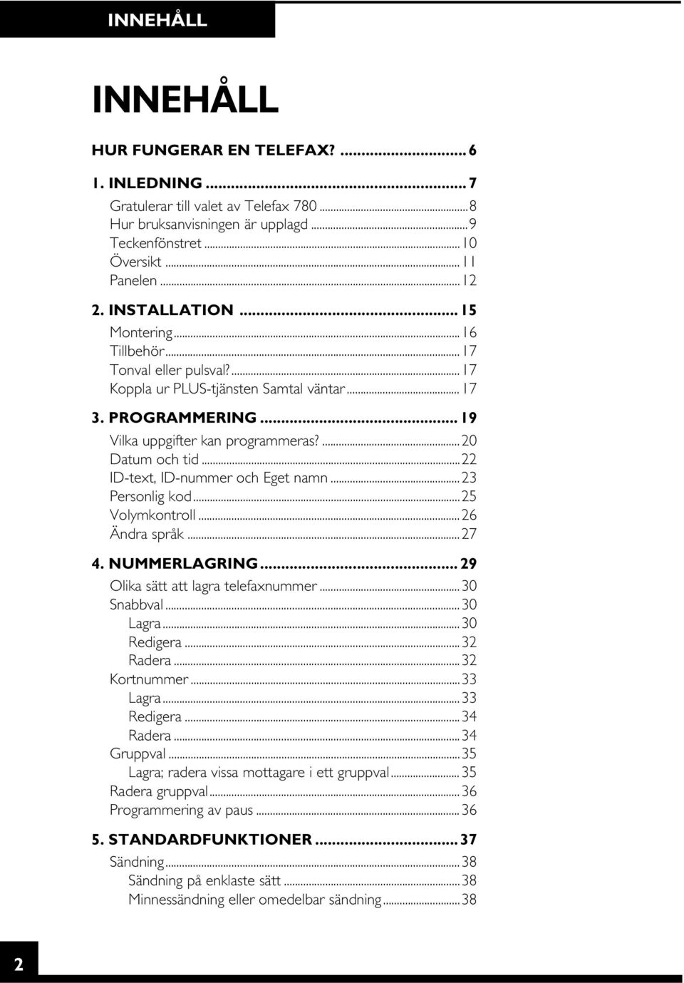 ..22 ID-text, ID-nummer och Eget namn...23 Personlig kod...25 Volymkontroll...26 Ändra språk...27 4. NUMMERLAGRING... 29 Olika sätt att lagra telefaxnummer...30 Snabbval...30 Lagra...30 Redigera.