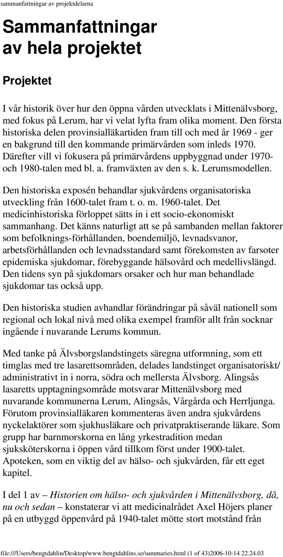 Därefter vill vi fokusera på primärvårdens uppbyggnad under 1970- och 1980-talen med bl. a. framväxten av den s. k. Lerumsmodellen.