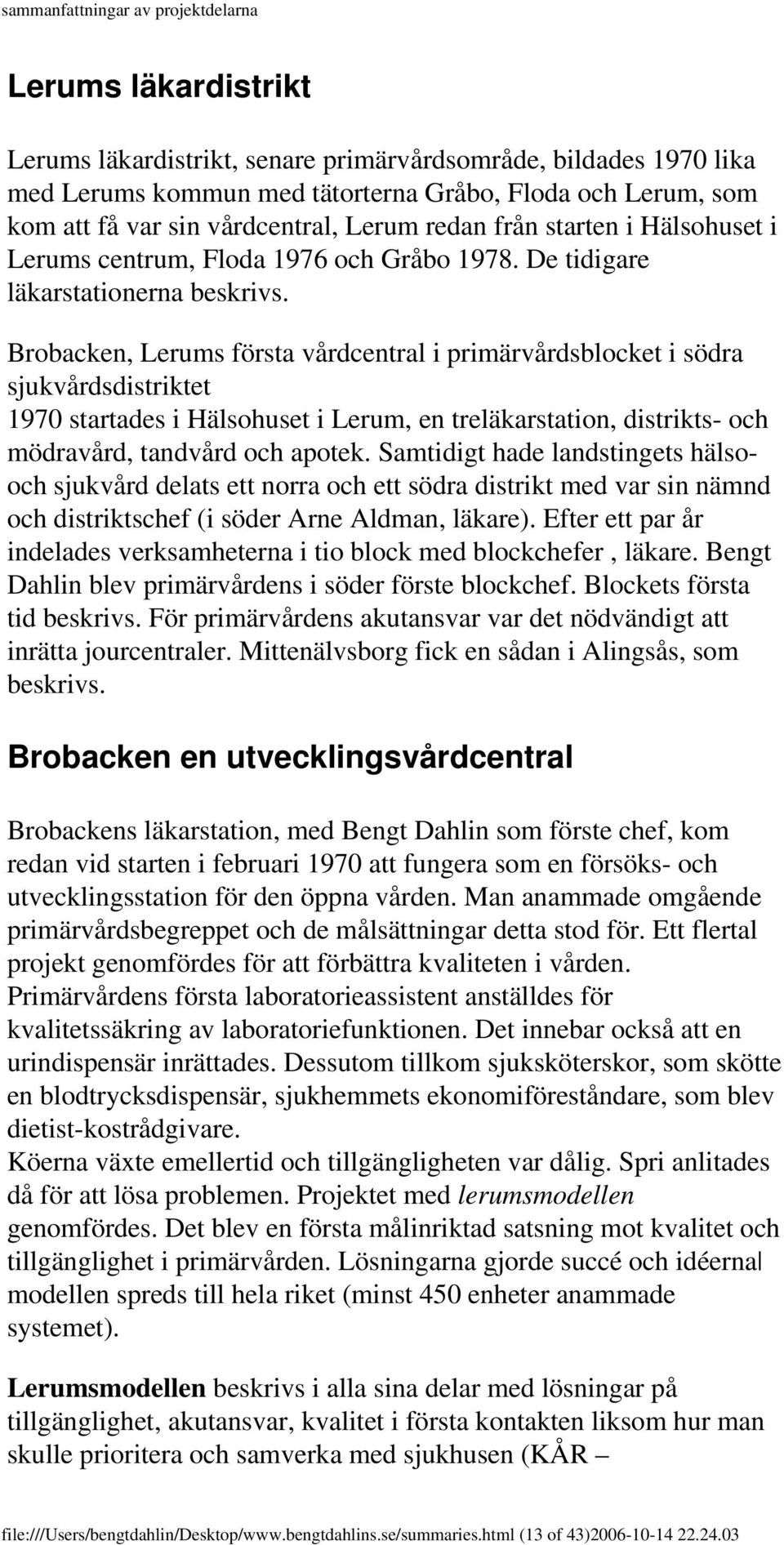 Brobacken, Lerums första vårdcentral i primärvårdsblocket i södra sjukvårdsdistriktet 1970 startades i Hälsohuset i Lerum, en treläkarstation, distrikts- och mödravård, tandvård och apotek.