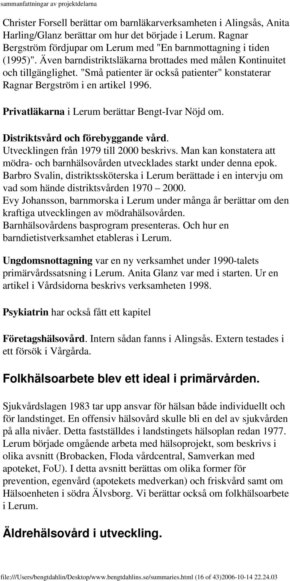 Privatläkarna i Lerum berättar Bengt-Ivar Nöjd om. Distriktsvård och förebyggande vård. Utvecklingen från 1979 till 2000 beskrivs.