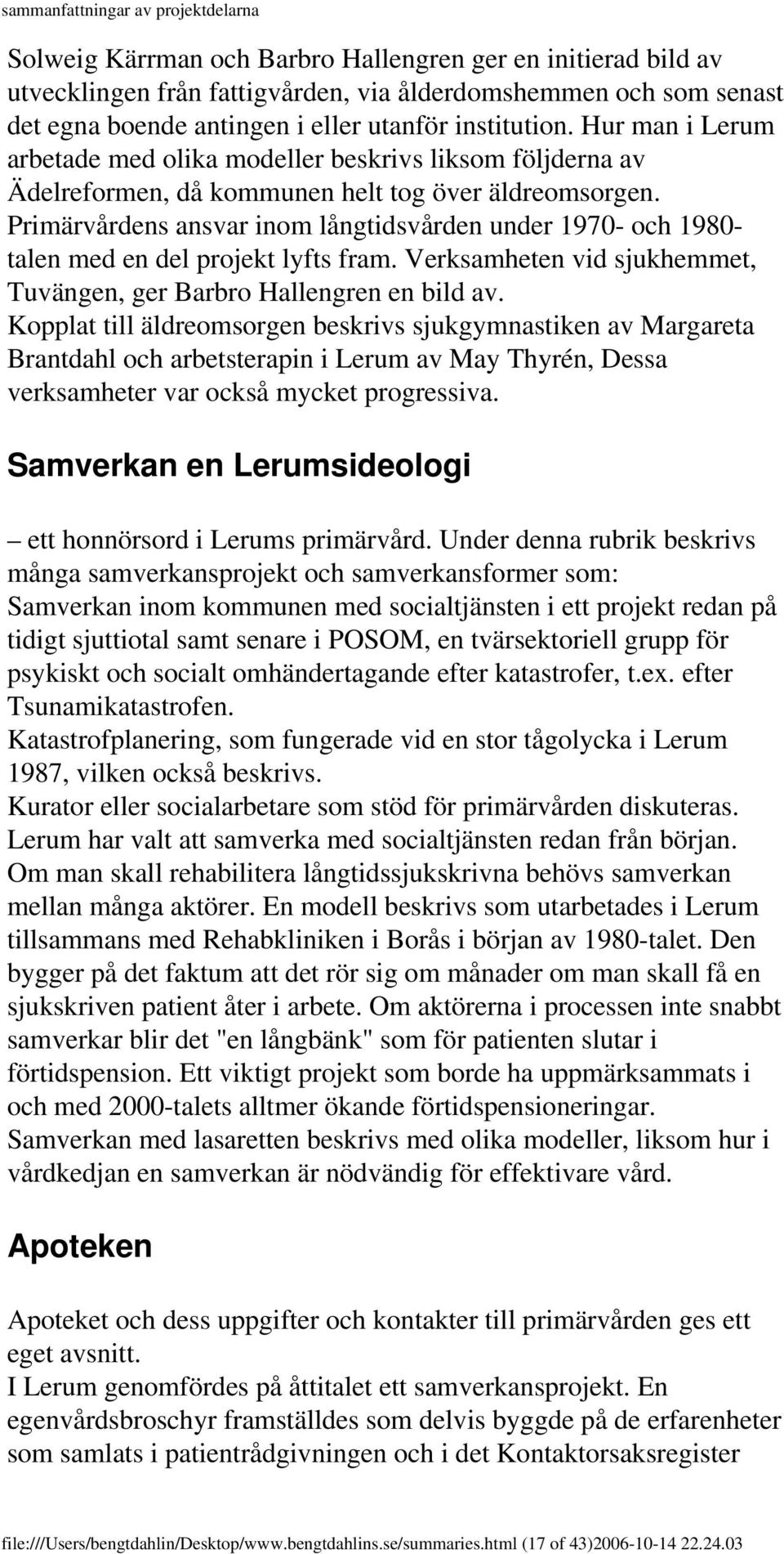 Primärvårdens ansvar inom långtidsvården under 1970- och 1980- talen med en del projekt lyfts fram. Verksamheten vid sjukhemmet, Tuvängen, ger Barbro Hallengren en bild av.